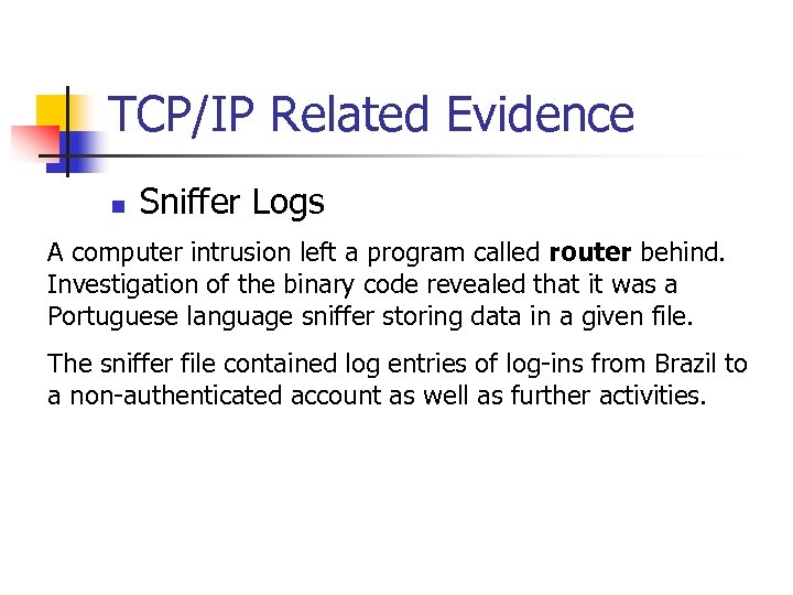TCP/IP Related Evidence n Sniffer Logs A computer intrusion left a program called router
