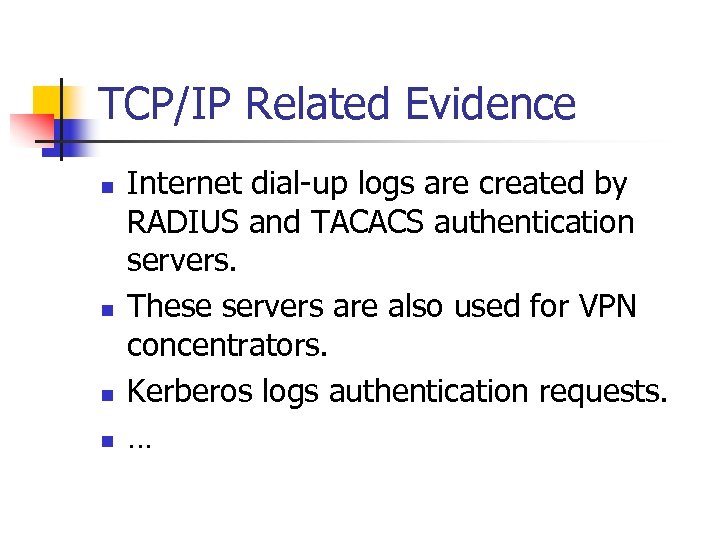 TCP/IP Related Evidence n n Internet dial-up logs are created by RADIUS and TACACS