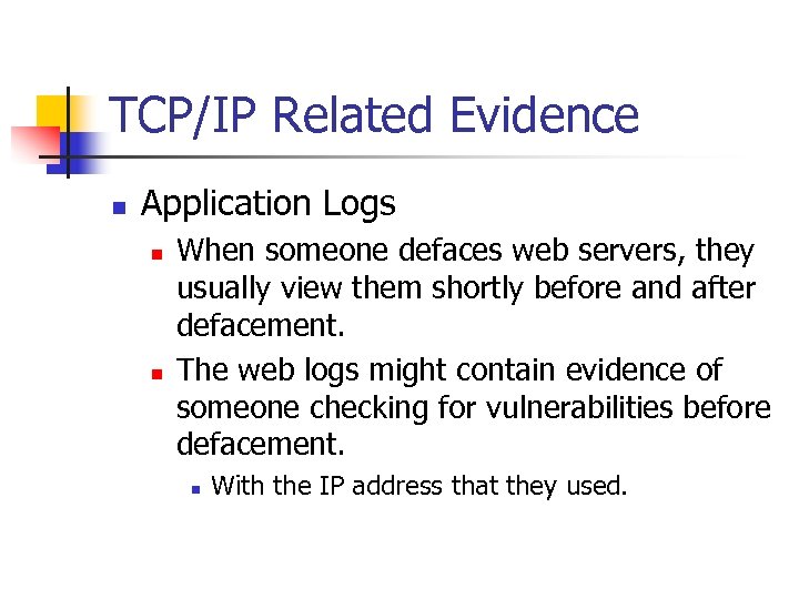 TCP/IP Related Evidence n Application Logs n n When someone defaces web servers, they