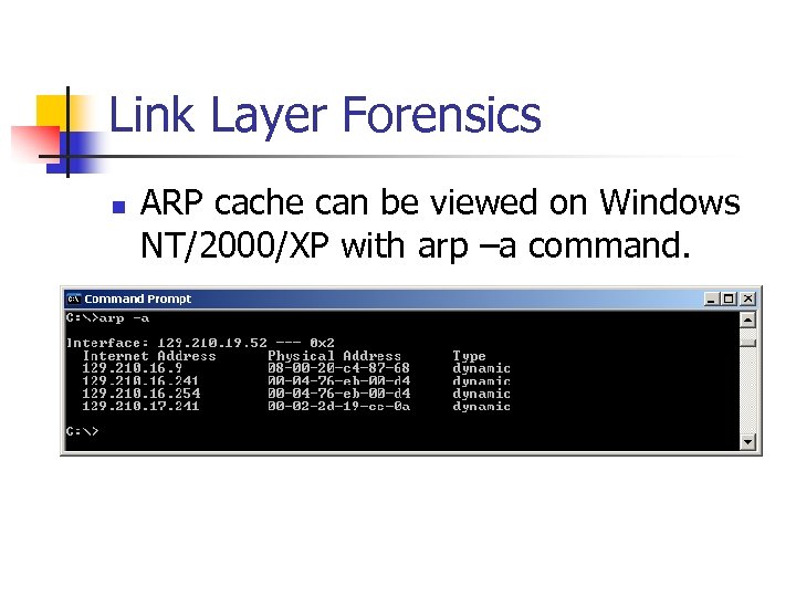 Link Layer Forensics n ARP cache can be viewed on Windows NT/2000/XP with arp