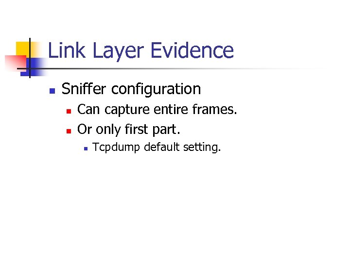 Link Layer Evidence n Sniffer configuration n n Can capture entire frames. Or only