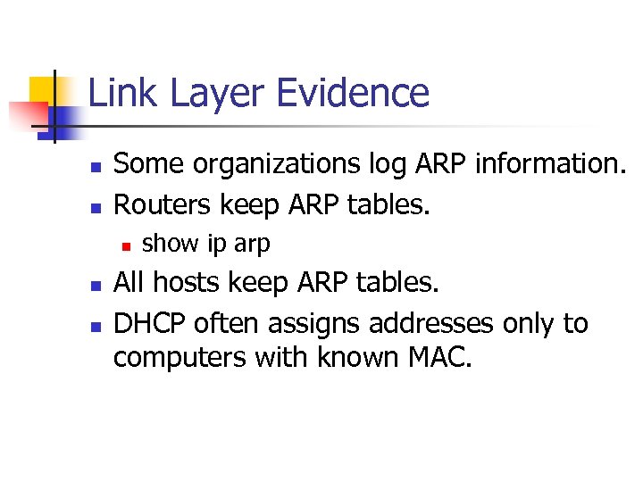 Link Layer Evidence n n Some organizations log ARP information. Routers keep ARP tables.