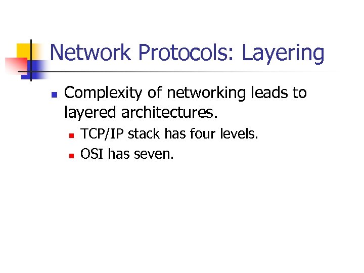 Network Protocols: Layering n Complexity of networking leads to layered architectures. n n TCP/IP