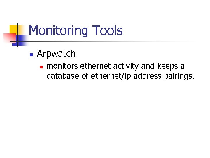 Monitoring Tools n Arpwatch n monitors ethernet activity and keeps a database of ethernet/ip