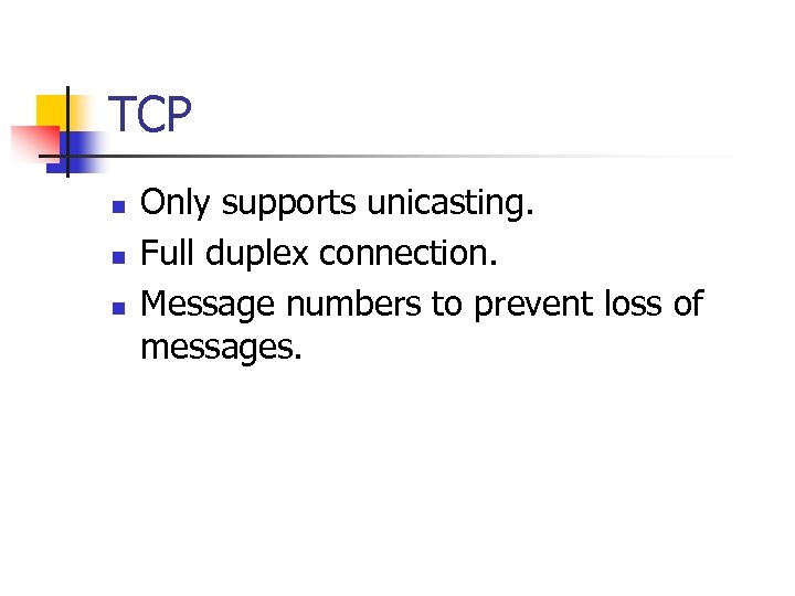 TCP n n n Only supports unicasting. Full duplex connection. Message numbers to prevent