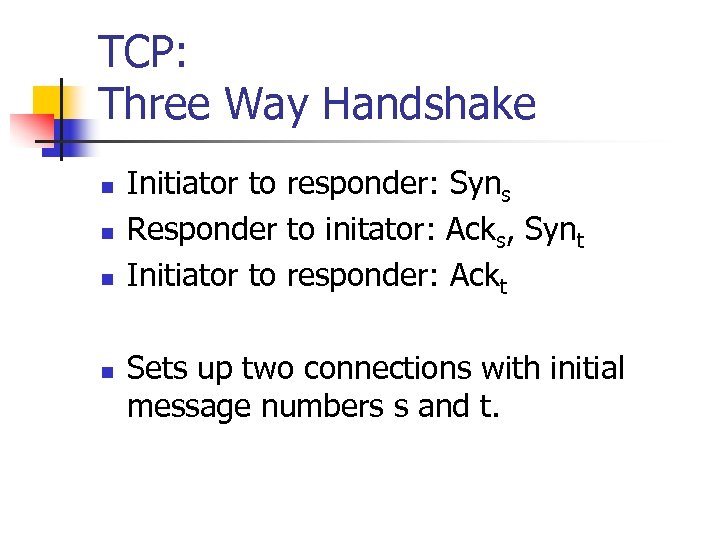 TCP: Three Way Handshake n n Initiator to responder: Syns Responder to initator: Acks,