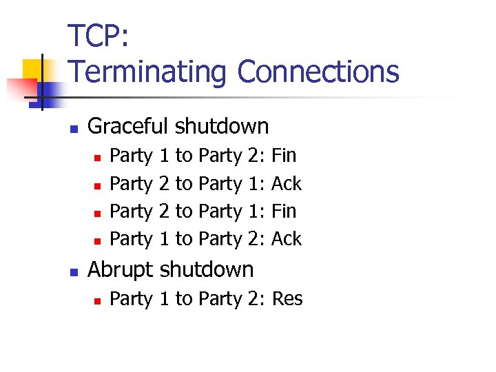TCP: Terminating Connections n Graceful shutdown n n Party 1 2 2 1 to