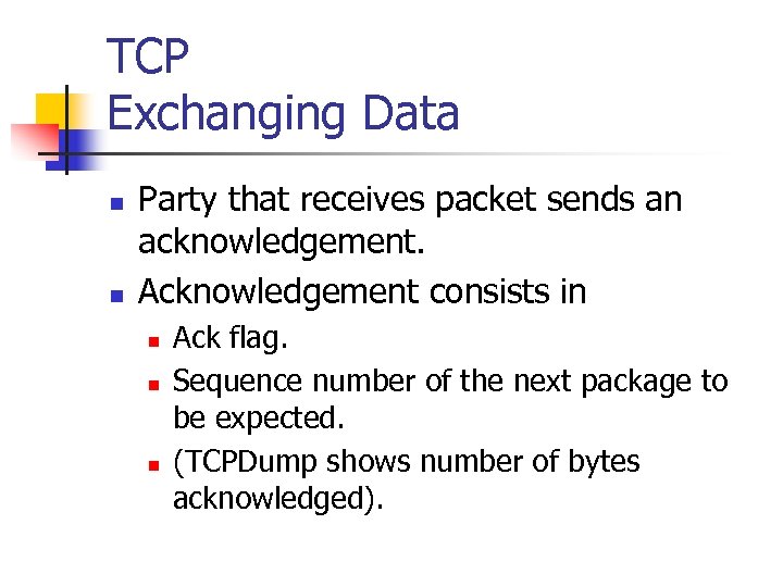 TCP Exchanging Data n n Party that receives packet sends an acknowledgement. Acknowledgement consists