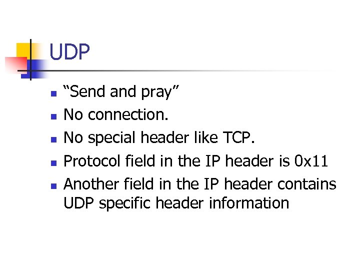UDP n n n “Send and pray” No connection. No special header like TCP.