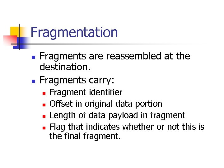 Fragmentation n n Fragments are reassembled at the destination. Fragments carry: n n Fragment