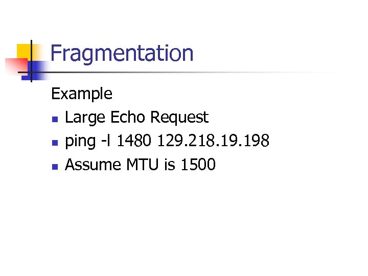 Fragmentation Example n Large Echo Request n ping -l 1480 129. 218. 198 n