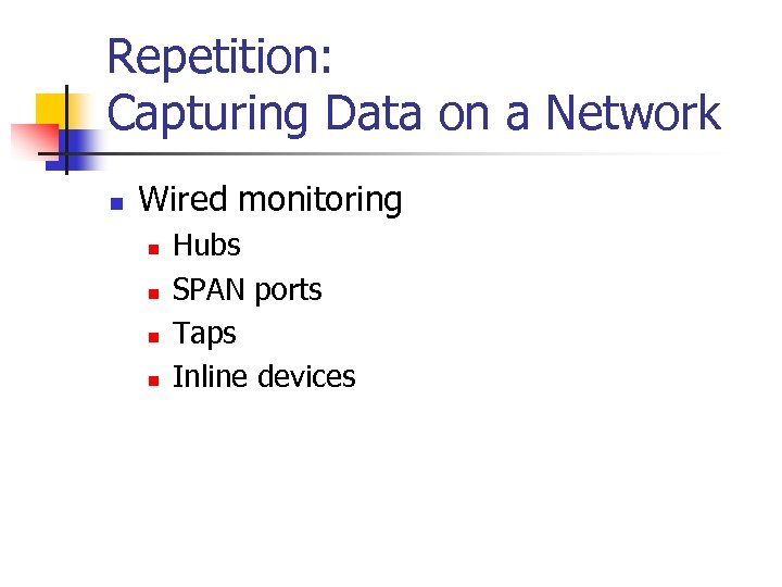 Repetition: Capturing Data on a Network n Wired monitoring n n Hubs SPAN ports