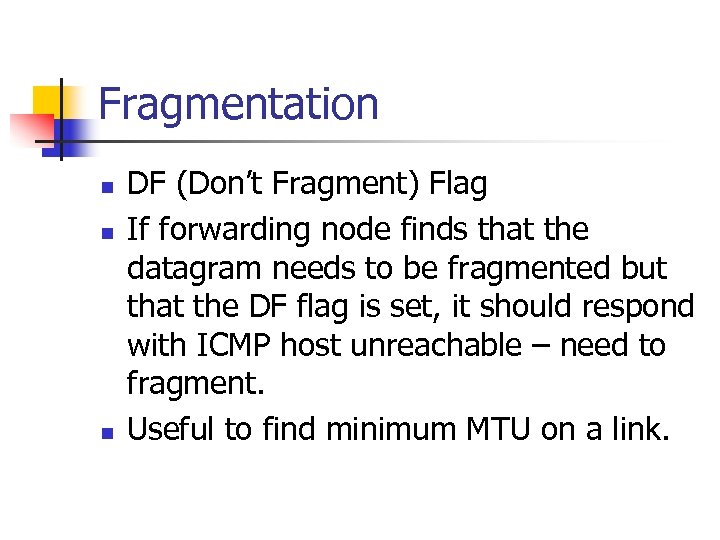 Fragmentation n DF (Don’t Fragment) Flag If forwarding node finds that the datagram needs