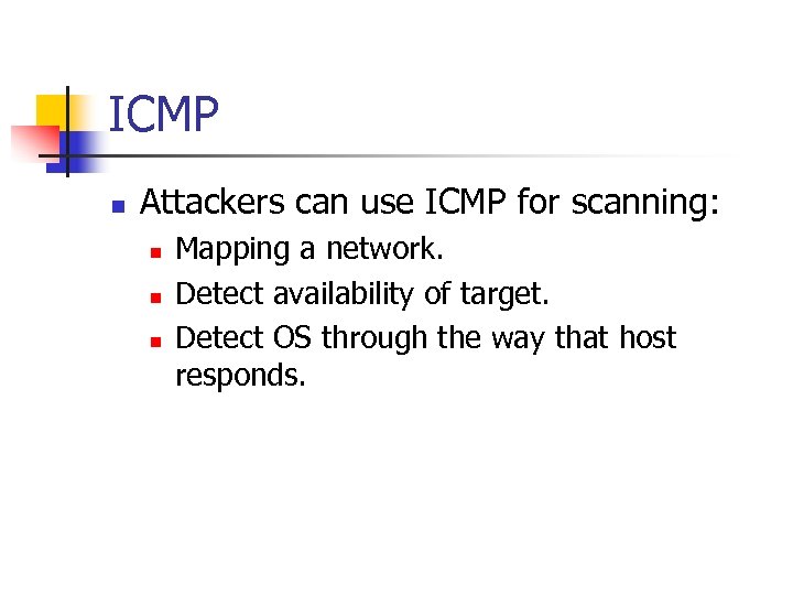 ICMP n Attackers can use ICMP for scanning: n n n Mapping a network.