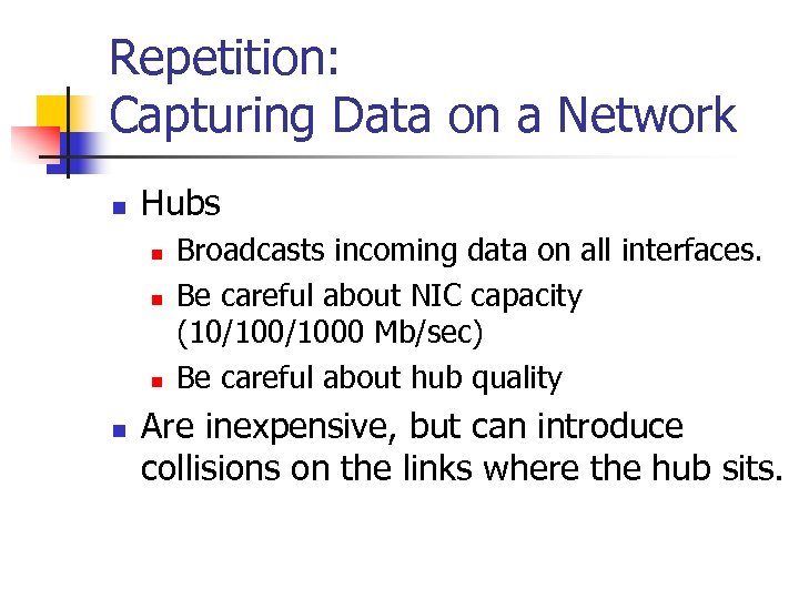 Repetition: Capturing Data on a Network n Hubs n n Broadcasts incoming data on