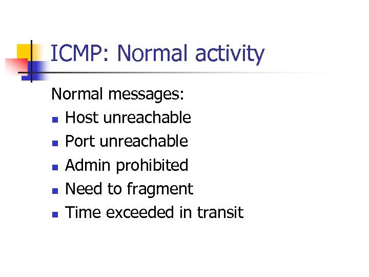 ICMP: Normal activity Normal messages: n Host unreachable n Port unreachable n Admin prohibited