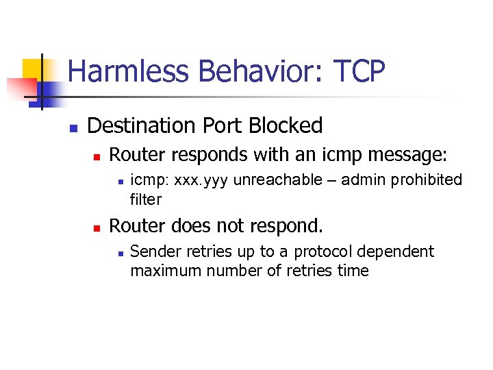 Harmless Behavior: TCP n Destination Port Blocked n Router responds with an icmp message: