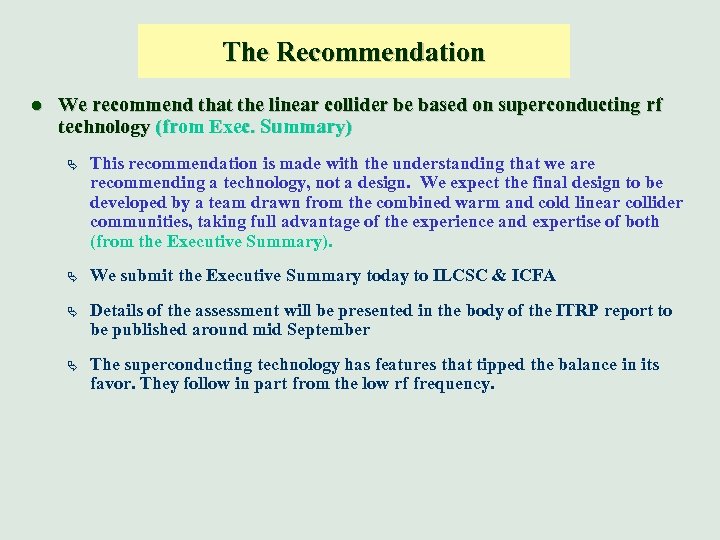 The Recommendation l We recommend that the linear collider be based on superconducting rf