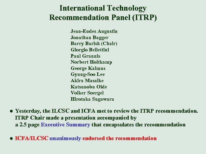 International Technology Recommendation Panel (ITRP) Jean-Eudes Augustin Jonathan Bagger Barry Barish (Chair) Giorgio Bellettini