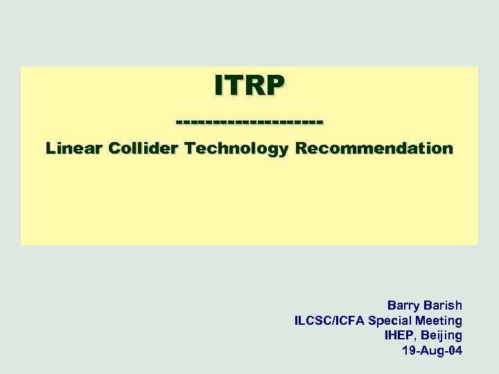 ITRP ---------- Linear Collider Technology Recommendation Barry Barish ILCSC/ICFA Special Meeting IHEP, Beijing 19