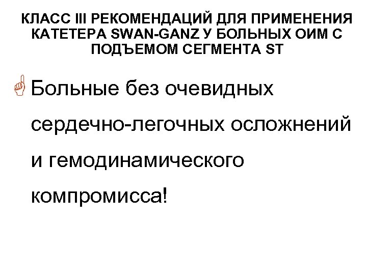 КЛАСС III РЕКОМЕНДАЦИЙ ДЛЯ ПРИМЕНЕНИЯ КАТЕТЕРА SWAN-GANZ У БОЛЬНЫХ ОИМ С ПОДЪЕМОМ СЕГМЕНТА ST