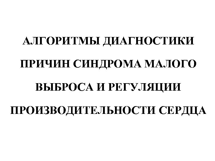 АЛГОРИТМЫ ДИАГНОСТИКИ ПРИЧИН СИНДРОМА МАЛОГО ВЫБРОСА И РЕГУЛЯЦИИ ПРОИЗВОДИТЕЛЬНОСТИ СЕРДЦА 
