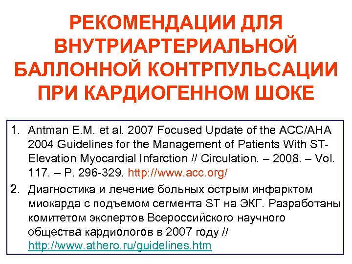 РЕКОМЕНДАЦИИ ДЛЯ ВНУТРИАРТЕРИАЛЬНОЙ БАЛЛОННОЙ КОНТРПУЛЬСАЦИИ ПРИ КАРДИОГЕННОМ ШОКЕ 1. Antman E. M. et al.