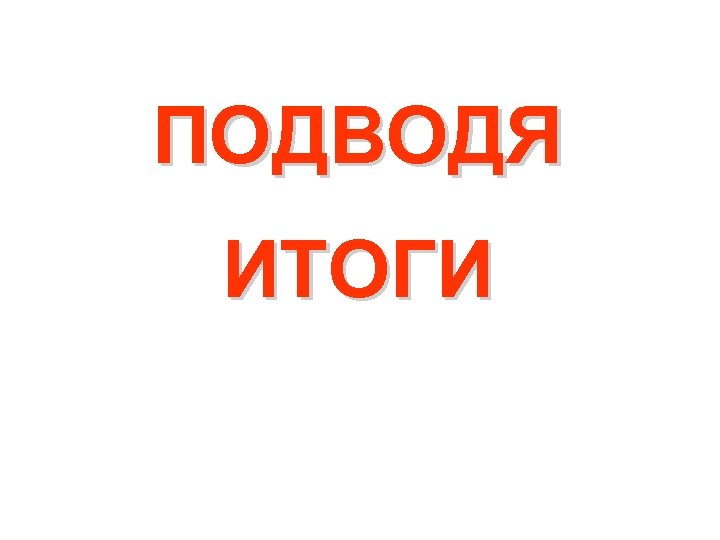ПОДВОДЯ ИТОГИ 