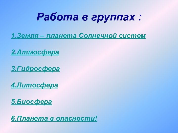 Работа в группах : 1. Земля – планета Солнечной систем 2. Атмосфера 3. Гидросфера