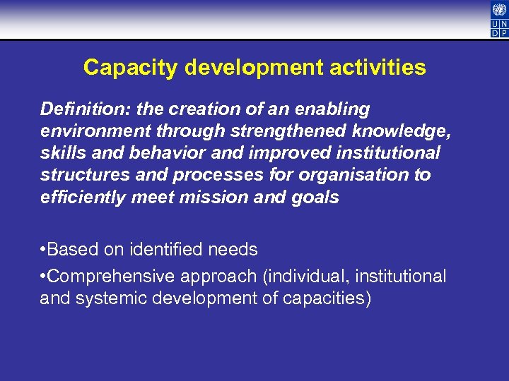 Capacity development activities Definition: the creation of an enabling environment through strengthened knowledge, skills