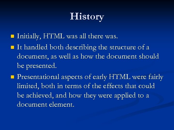 History Initially, HTML was all there was. n It handled both describing the structure