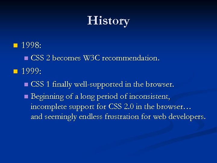 History n 1998: n n CSS 2 becomes W 3 C recommendation. 1999: CSS