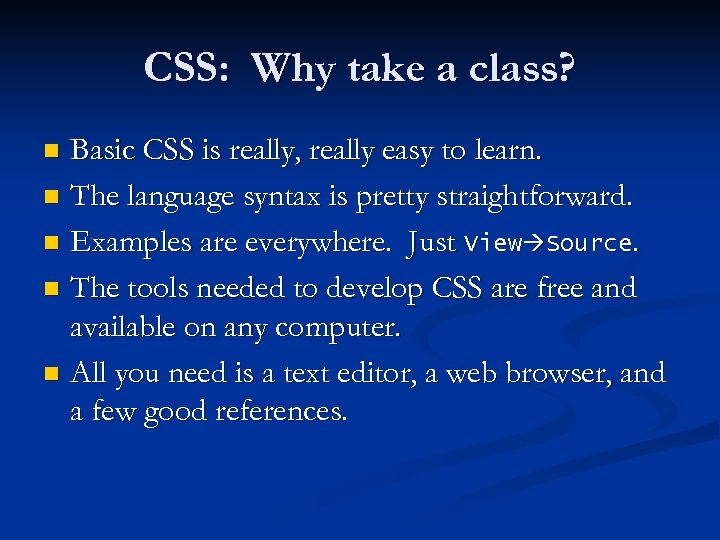 CSS: Why take a class? Basic CSS is really, really easy to learn. n