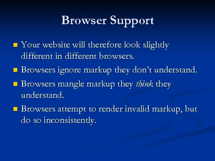 Browser Support Your website will therefore look slightly different in different browsers. n Browsers