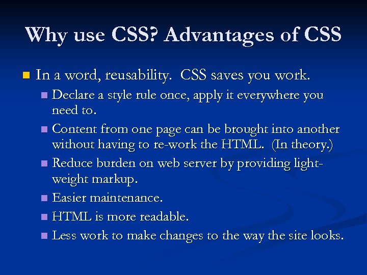 Why use CSS? Advantages of CSS n In a word, reusability. CSS saves you