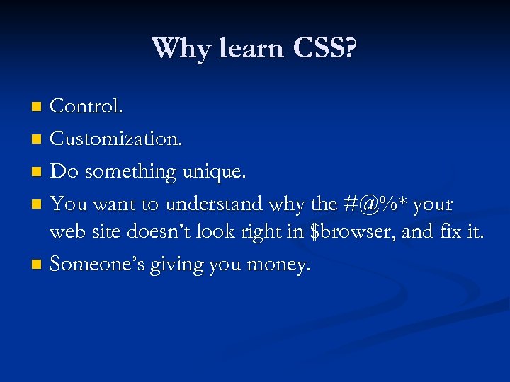 Why learn CSS? Control. n Customization. n Do something unique. n You want to