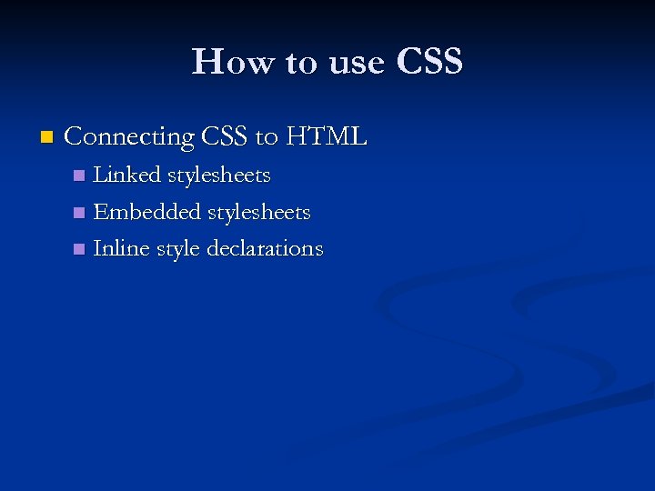 How to use CSS n Connecting CSS to HTML Linked stylesheets n Embedded stylesheets