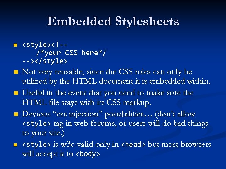 Embedded Stylesheets n <style><!-/*your CSS here*/ --></style> n Not very reusable, since the CSS