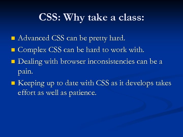 CSS: Why take a class: Advanced CSS can be pretty hard. n Complex CSS