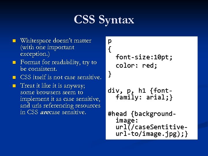 CSS Syntax n n Whitespace doesn’t matter (with one important exception. ) Format for