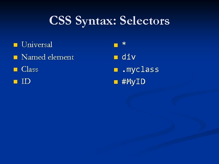 CSS Syntax: Selectors n n Universal Named element Class ID n n * div.