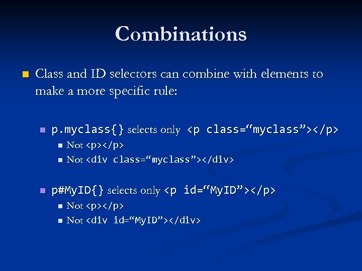 Combinations n Class and ID selectors can combine with elements to make a more