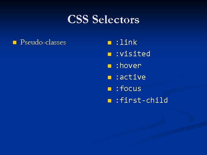 CSS Selectors n Pseudo-classes n n n : link : visited : hover :