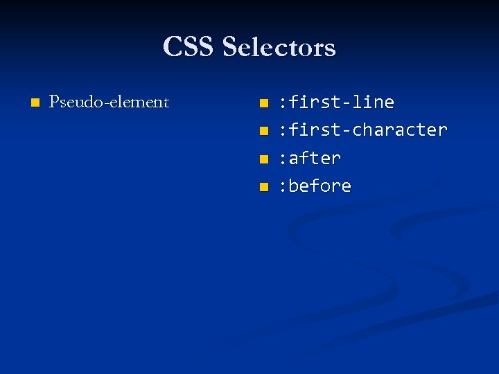 CSS Selectors n Pseudo-element n n : first-line : first-character : after : before