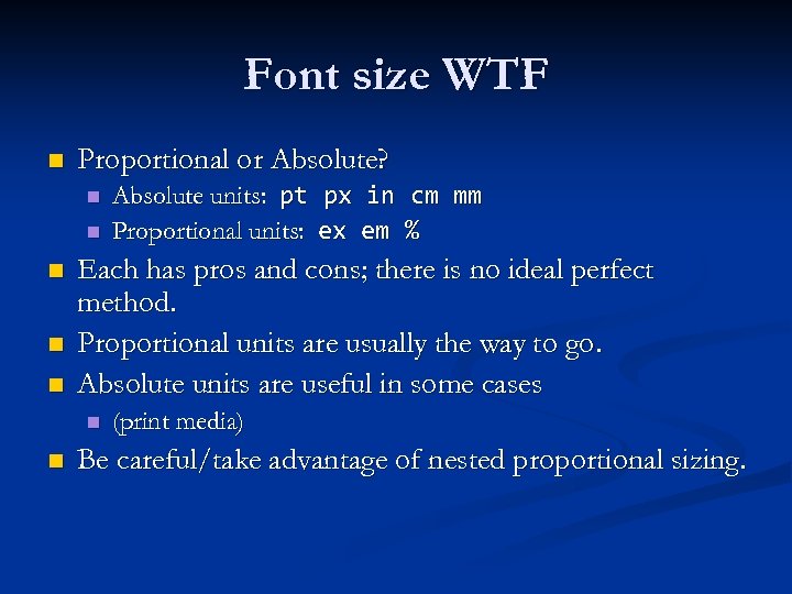 Font size WTF n Proportional or Absolute? n n n Each has pros and