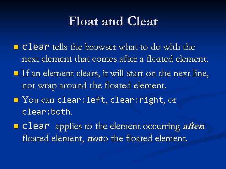 Float and Clear clear tells the browser what to do with the next element