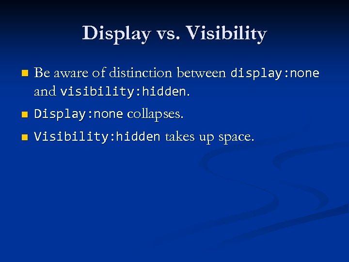 Display vs. Visibility n n n Be aware of distinction between display: none and