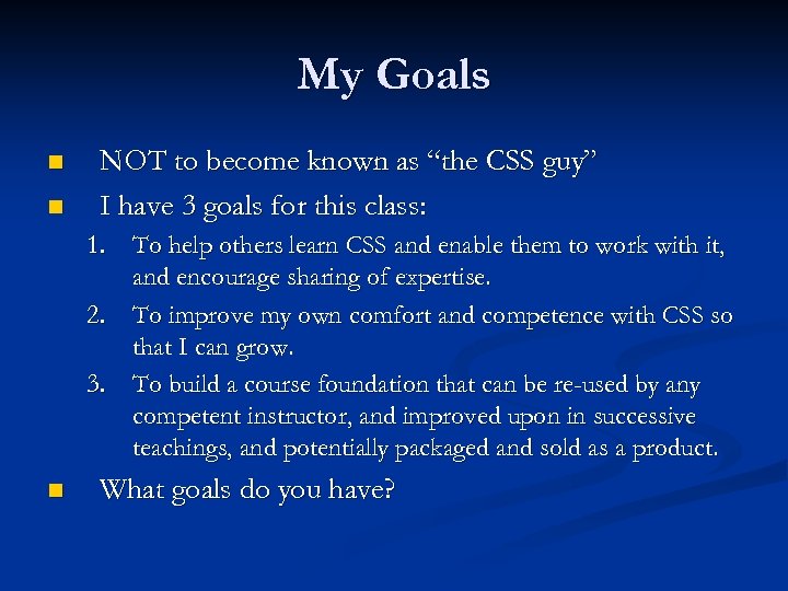 My Goals n n NOT to become known as “the CSS guy” I have