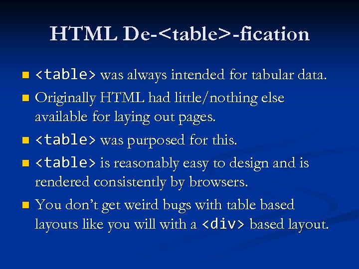 HTML De-<table>-fication <table> was always intended for tabular data. n Originally HTML had little/nothing