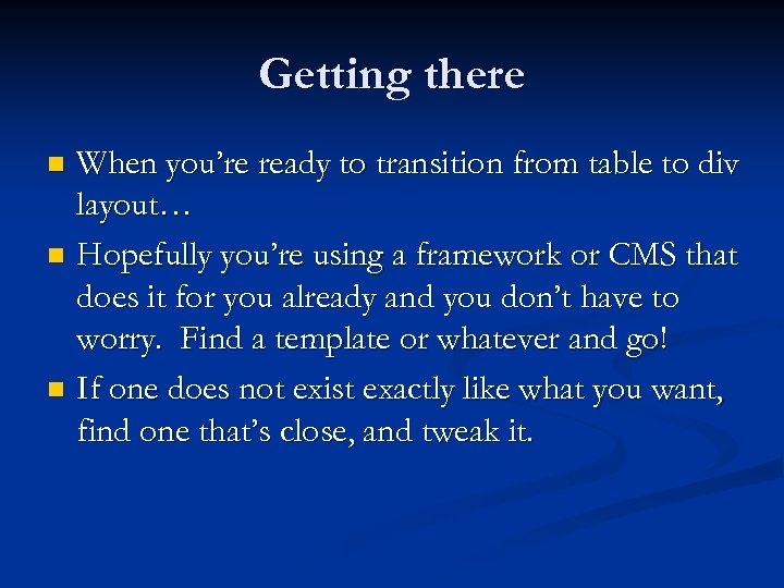 Getting there When you’re ready to transition from table to div layout… n Hopefully